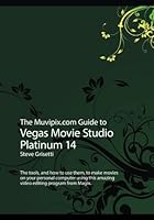 The Muvipix.com Guide to Vegas Movie Studio Platinum 14: The tools, and how to use them, to make movies on your personal computer 1545230900 Book Cover