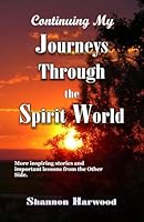 Continuing My Journeys Through the Spirit World: More inspiring stories and important lessons from the Other Side. 1777480523 Book Cover