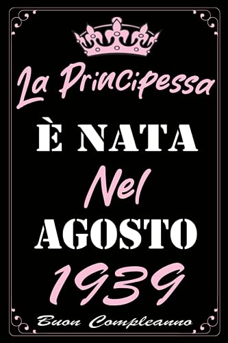 La Principessa È Nata Nel Agosto 1939: Idea Regalo di compleanno 84 anni per donne , signora, moglie, mamma, zia, nonna, sorella / Quaderno a righe"