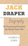 Jack Draper Biography: The Passion and Precision of a Rising Tennis Star