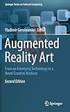 Augmented Reality Art: From an Emerging Technology to a Novel Creative Medium (Springer Series on Cultural Computing)