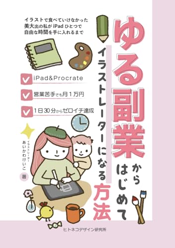 ゆる副業からはじめてイラストレーターになる方法: イラストで食べていけなかった美大出の私がiPadひとつで自由な時間を手に入れるまで