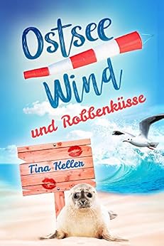 Ostseewind und Robbenküsse: Humorvoller Liebesroman (Ostsee, Liebe & Meer) von [Tina Keller]