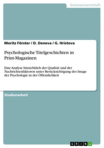 Psychologische Titelgeschichten in Print-Magazinen: Eine Analyse hinsichtlich der Qualität und der Nachrichtenfaktoren unter Berücksichtigung des ... in der Öffentlichkeit (German Edition)