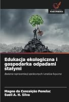 Edukacja ekologiczna i gospodarka odpadami stalymi: Badanie reprezentacji spolecznych i analiza fizyczna (Polish Edition) 6208659450 Book Cover