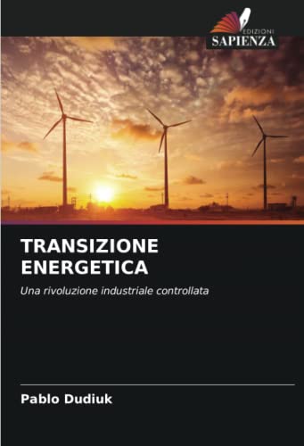 TRANSIZIONE ENERGETICA: Una rivoluzione industriale controllat