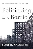 Politicking in the Barrio: Essays on Latino Politics in New York