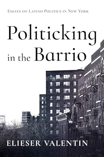 Politicking in the Barrio: Essays on Latino Politics in New York