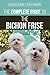 The Complete Guide to the Bichon Frise: Finding, Raising, Feeding, Training, Socializing, and Loving Your New Bichon Puppy