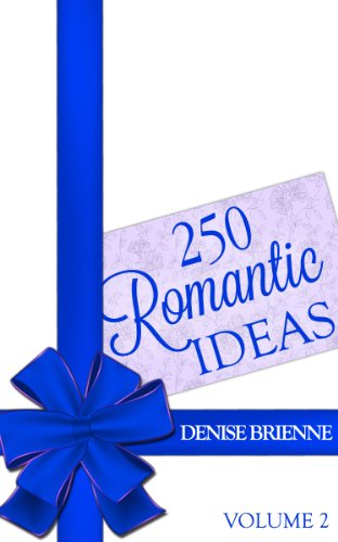 250 Romantic Ideas For Couples: Volume 2 (Ideas for Anniversary, Birthday, Dates, Day/Evening, Dinner, Gifts, For Her, For Him, Valentine's, On The Cheap)