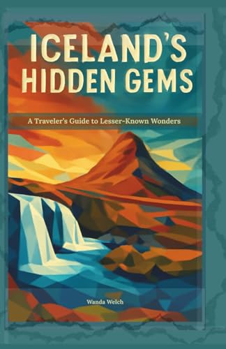 ICELAND’S HIDDEN GEMS: A Traveler’s Guide to Lesser-Known Wonders