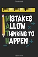 Mistakes Allow Thinking To Happen: Perfect Teacher Appreciation Day Math Teacher Student Surprise Gifts Composition College Notebook and Diary to ... Pages of Ruled Lined & Blank Paper / 6"x9" 109164697X Book Cover