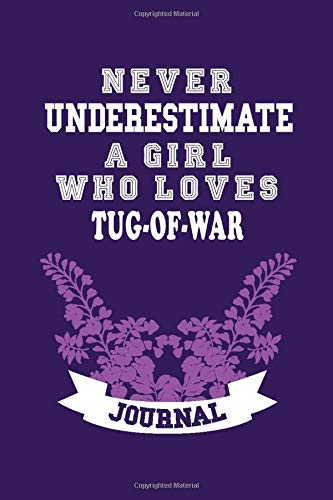Never Underestimate A Girl Who Loves Tug-of-war Notebook: Lined Notebook / Journal Gift, 120 Pages, 6x9, Soft Cover, Matte Finish