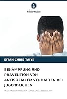 BEKÄMPFUNG UND PRÄVENTION VON ANTISOZIALEM VERHALTEN BEI JUGENDLICHEN: IN DER NIGERIANISCHEN SCHULE UND GESELLSCHAFT (German Edition) 6208787572 Book Cover