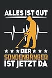 Alles ist gut der Sondengänger ist jetzt da: Metalldetektor Notizbuch | DIN A5 | Liniert | 120 Seiten