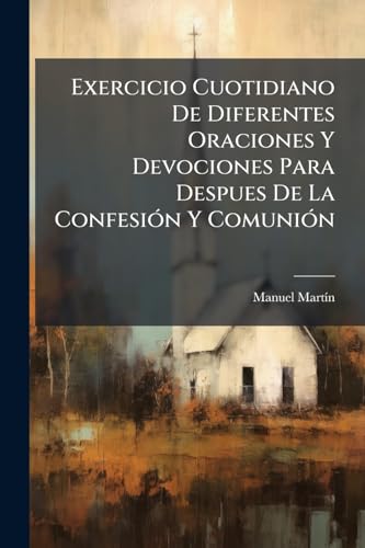 Exercicio Cuotidiano De Diferentes Oraciones Y Devociones Para Despues De La Confesión Y Comunión