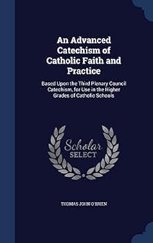Hardcover An Advanced Catechism of Catholic Faith and Practice: Based Upon the Third Plenary Council Catechism, for Use in the Higher Grades of Catholic Schools Book