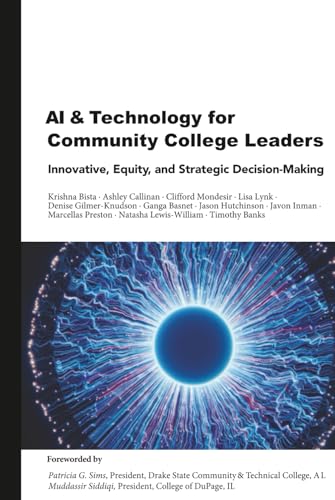 Compare Textbook Prices for AI and Technology for Community College Leaders: Innovation, Equity, and Strategic Decision-Making ISBN 9798895240342 by Bista, Krishna,Callinan, Ashley,Mondesir, Clifford,Lynk, Lisa,Gilmer-Knudson, Denise,Basnet, Ganga,Hutchinson, Jason,Inman, Javon,Preston, Marcellas,Lewis-William, Natasha