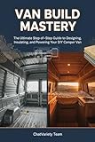 Van Build Mastery: The Ultimate Step-by-Step Guide to Designing, Insulating, and Powering Your DIY Camper Van