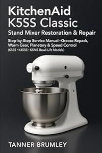 KitchenAid K5SS Classic: Stand Mixer Restoration & Repair: Step-by-Step Service Manual—Grease Repack, Worm Gear, Planetary & Speed Control (K5SS • K45SS • KSM5 Bowl-Lift Models)