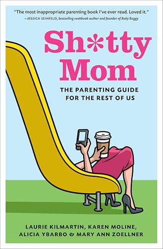 Sh*tty Mom: The Parenting Guide for the Rest of Us