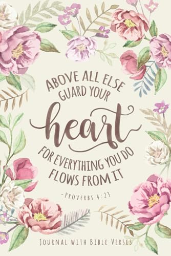 Above All Else Guard Your Heart, Proverbs 4:23: Journal With Bible Verses On Each Page