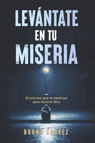 Levántate en tu Miseria: El proceso que te destruye para hacerte libre (La Escuela del Alma) (Spanish Edition)