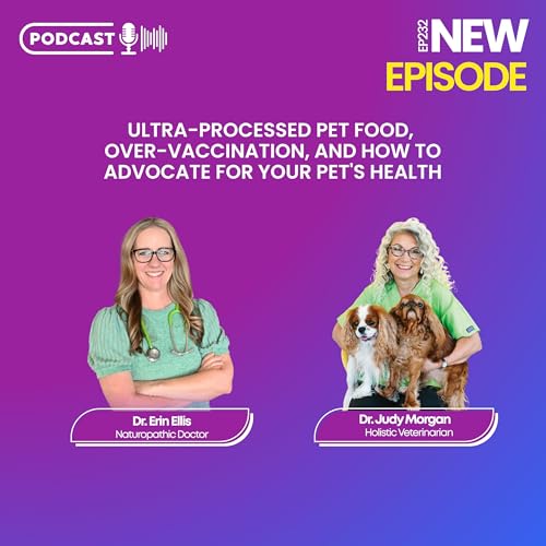 Episode 232: Ultra-Processed Pet Food, Over-Vaccination, and How to Advocate for Your Pet's Health with Dr. Judy Morgan