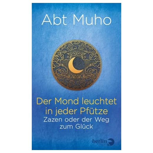 Der Mond leuchtet in jeder Pfütze: Zazen oder der Weg zum Glück