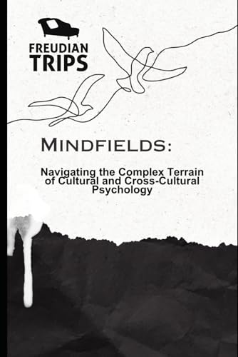Mindfields: Navigating the Complex Terrain of Cultural and Cross-Cultural Psychology