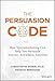 The Persuasion Code: How Neuromarketing Can Help You Persuade Anyone, Anywhere, Anytime