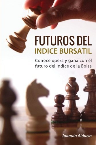 Futuros del Indice Bursatil: Conoce, opera y gana con futuros del indice de la Bolsa: Volume 1 (Prod Futuros del Indice Bursatil: Conoce, opera y gana con futuros del indice de la Bolsa: Volume 1 (Prod