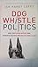 Dog Whistle Politics: How Coded Racial Appeals Have Reinvented Racism and Wrecked the Middle Class