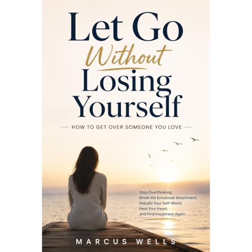 How to Get Over Someone You Love. Let Go Without Losing Yourself.