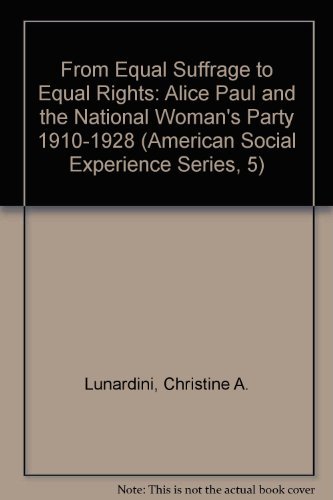 From Equal Suffrage to Equal Rights: Alice Paul and the National Woman's Party, 1910-1928 (American Social Experience Series, 5)