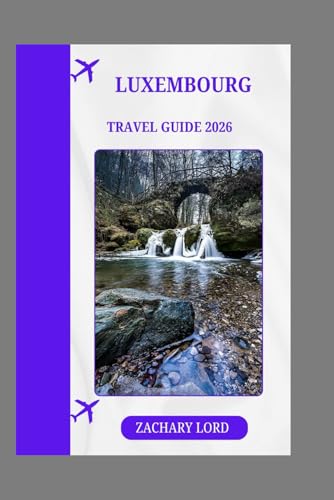 LUXEMBOURG TRAVEL GUIDE 2026: 