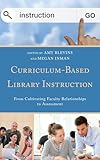 Curriculum-Based Library Instruction: From Cultivating Faculty Relationships to Assessment (Medical Library Association Books Series)