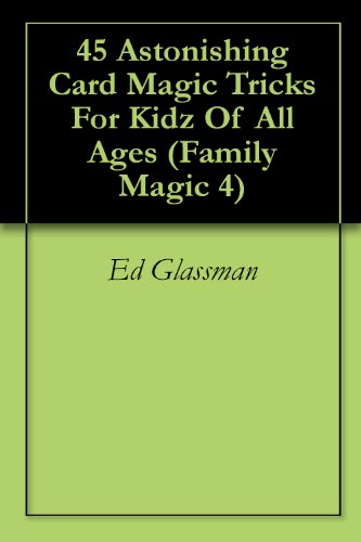 45 Astonishing Card Magic Tricks For Kidz Of All Ages (Family Magic 4)