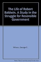 The Life of Robert Baldwin. A Study in the Struggle for Resonsible Government B000IVKBQE Book Cover