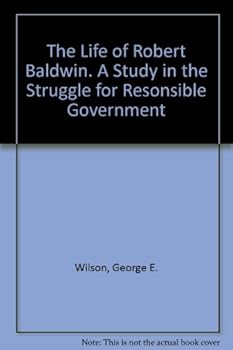 Hardcover The Life of Robert Baldwin. A Study in the Struggle for Resonsible Government Book