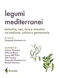 Legumi mediterranei. Lenticchie, ceci, fave e cicerchie tra medicina, cultura e gastronomia (Est)