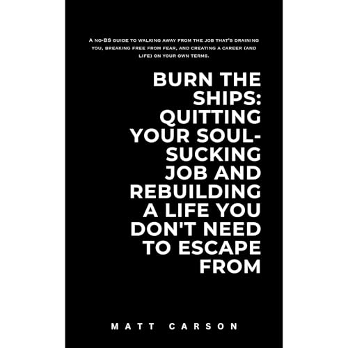 Burn the Ships: Quitting Your Soul-Sucking Job and Rebuilding a Life You Don&amp;rsquo;t Need to Escape From by Matt Carson episode artwork