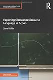 Exploring Classroom Discourse: Language in Action (Routledge Introductions to Applied Linguistics)