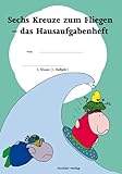  Sechs Kreuze zum Fliegen: – das Hausaufgabenheft, Klasse 5 (1. Halbjahr)