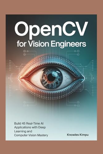 OpenCV for Vision Engineers: Build 45 Real-Time AI Applications with Deep Learning and Computer Vision Mastery
