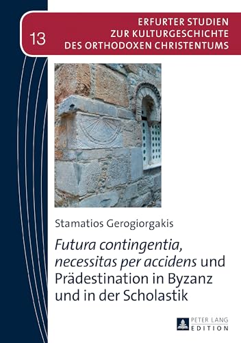 «Futura contingentia, necessitas per accidens» und Prädestination in Byzanz und in der Scholastik (Erfurter Studien zur Kulturgeschichte des orthodoxen Christentums) (German Edition)
