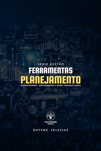 Ferramentas de planejamento: BRAINSTORMING, BENCHMARKING e MODEL BUSINESS CANVA (Série Gestão Livro 1)