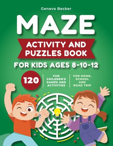 Maze Activity and Puzzles Book for Kids Ages 8-10-12: 120 Fun Games and Activities Perfect for Developing Skills From the Easy to the Very Hard | Suitable for Home, School and Road Trip Must Haves