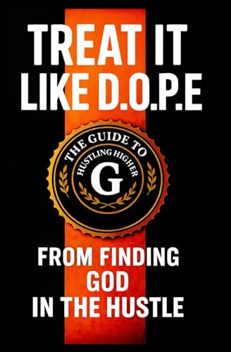 Treat It Like D.O.P.E: The Guide To Hustling Higher From Finding God In The Hustle.