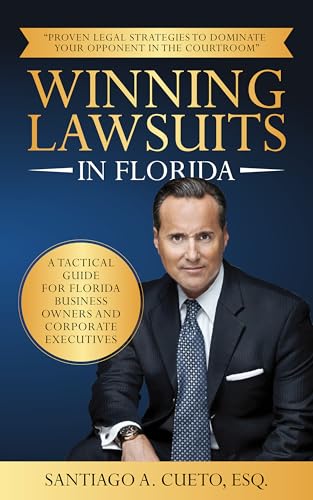 Winning Lawsuits in Florida: A Tactical Guide for Florida Business Owners and Corporate Executives